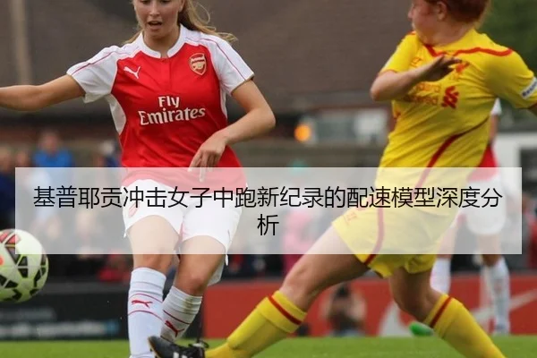 基普耶贡冲击女子中跑新纪录的配速模型深度分析